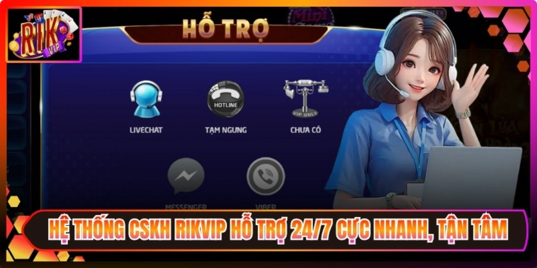 CSKH Rikvip hỗ trợ 24/7 cực nhanh, tận tâm